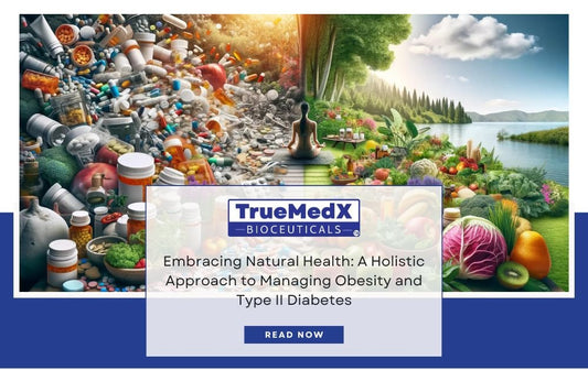 A Holistic Approach to Managing Obesity and Type II Diabetes - TrueMedX Bioceuticals