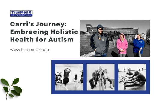 Carri’s Journey: Embracing Holistic Health for Autism - TrueMedX Bioceuticals
