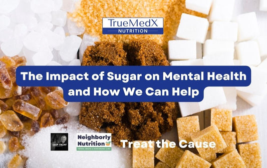 The Impact of Sugar on Mental Health and How We Can Help - TrueMedX Bioceuticals