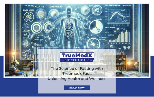 The Science of Fasting with Truemedx Fast - TrueMedX Bioceuticals