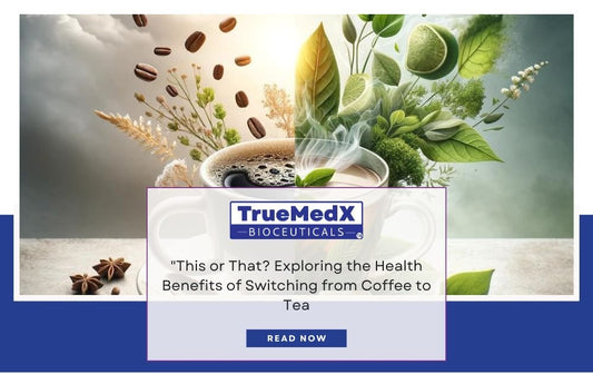 "This or That? Exploring the Health Benefits of Switching from Coffee to Tea - TrueMedX Bioceuticals