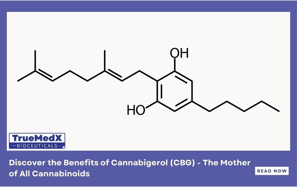 Discover the Benefits of Cannabigerol (CBG) - The Mother of All Cannabinoids - TrueMedX Bioceuticals