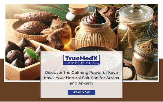 Discover the Calming Power of Kava Kava: Your Natural Solution for Stress and Anxiety - TrueMedX Bioceuticals