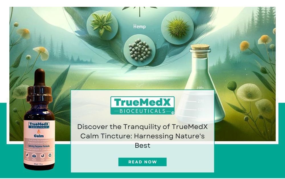 Discover the Tranquility of TrueMedX Calm Tincture: Harnessing Nature's Best - TrueMedX Bioceuticals