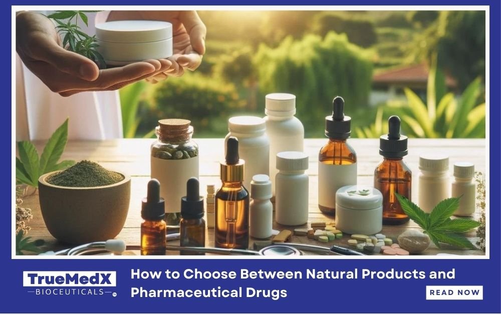 How to Choose Between Natural Products and Pharmaceutical Drugs - TrueMedX Bioceuticals