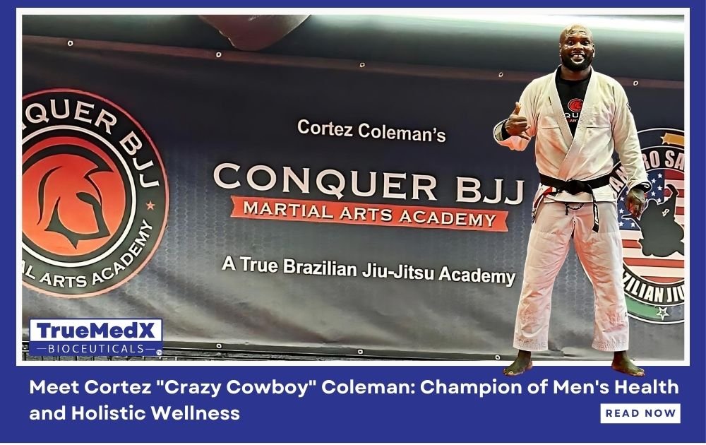 Meet Cortez "Crazy Cowboy" Coleman: Champion of Men's Health and Holistic Wellness - TrueMedX Bioceuticals