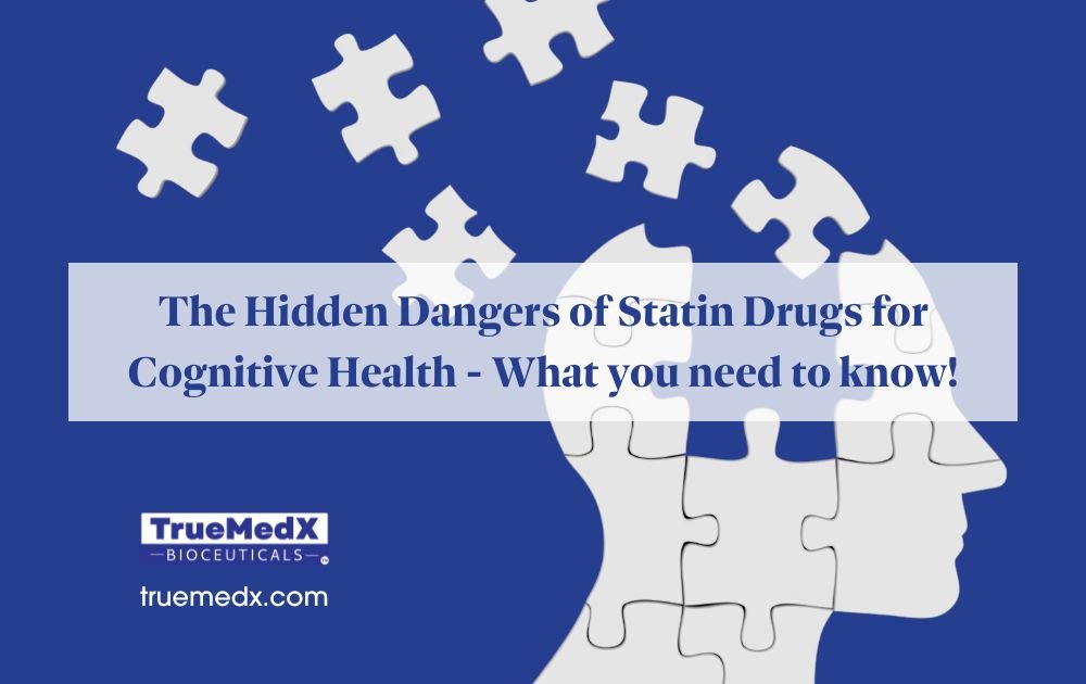 The Hidden Dangers of Statin Drugs for Cognitive Health - TrueMedX Bioceuticals