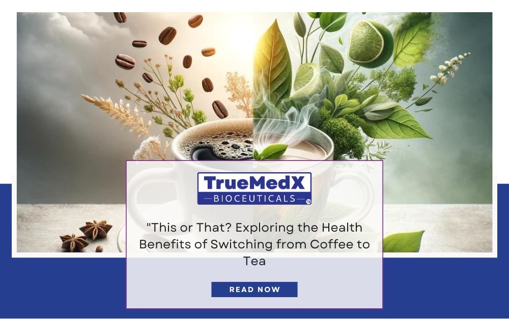 Benefits of Switching from Coffee to Tea – TrueMedX